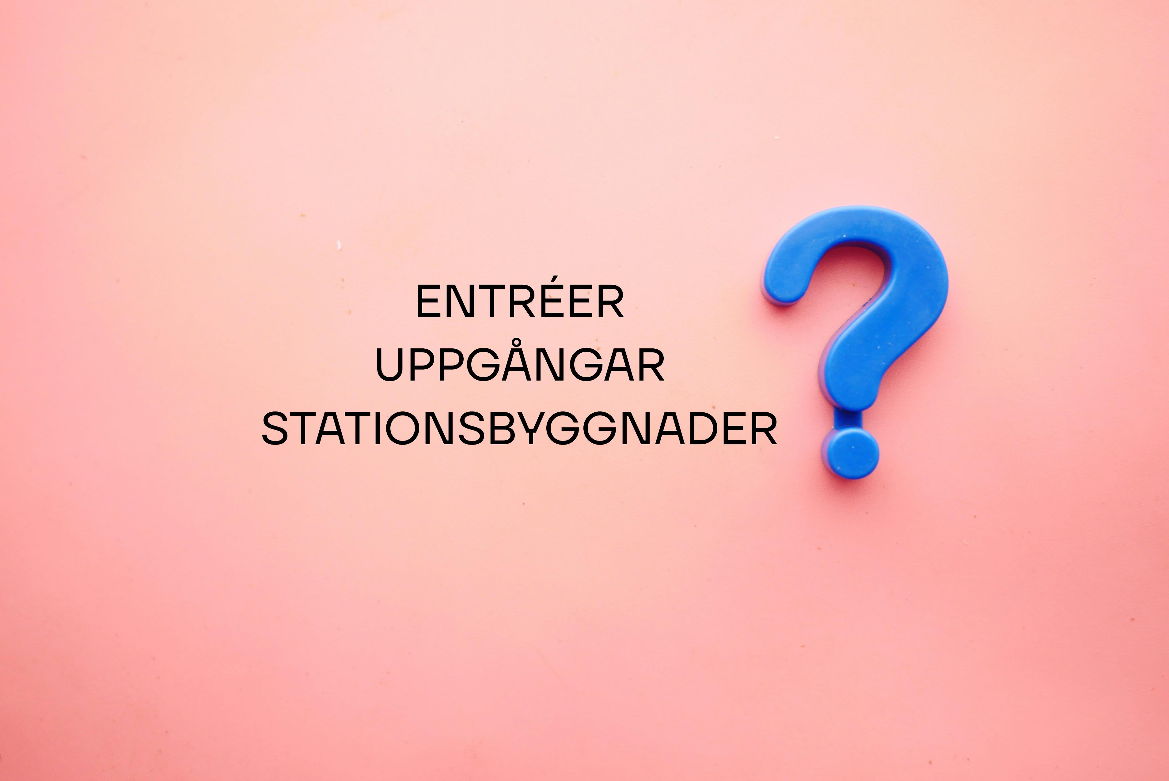 rosa bakgrund med blå frågetecken, text i bild: Entréer, uppgångar, stationsbyggnader
